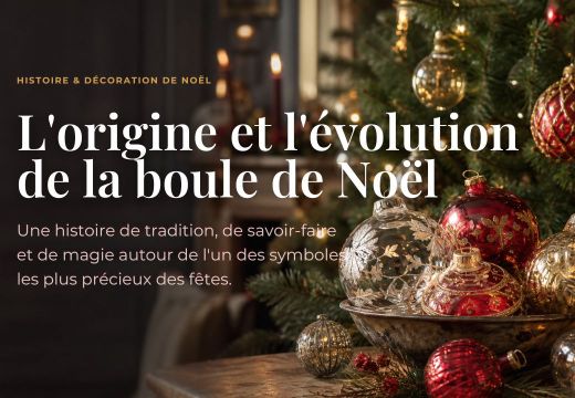L'origine et l'évolution de la boule de Noël : une histoire de tradition, de savoir-faire et de magie