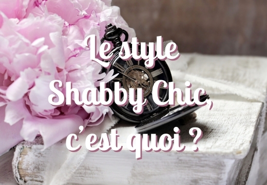 Le style de déco Shabby Chic, c'est quoi ?